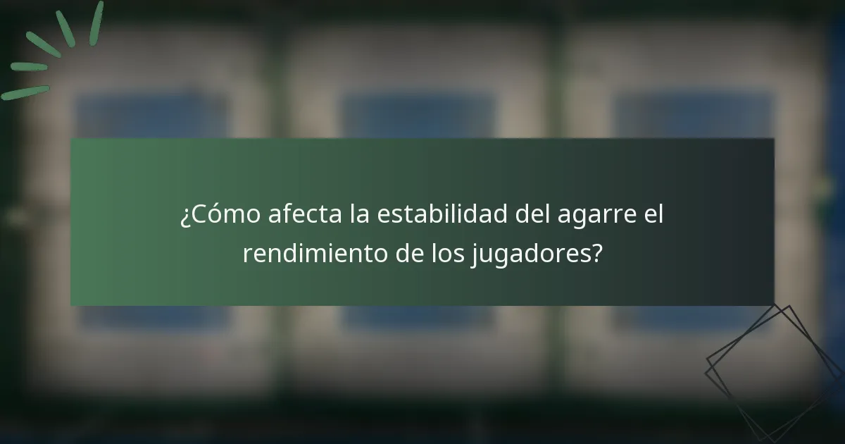 ¿Cómo afecta la estabilidad del agarre el rendimiento de los jugadores?