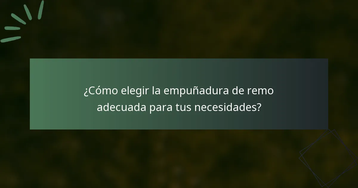 ¿Cómo elegir la empuñadura de remo adecuada para tus necesidades?
