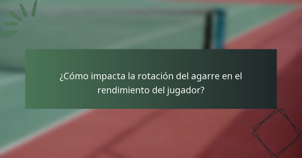 ¿Cómo impacta la rotación del agarre en el rendimiento del jugador?