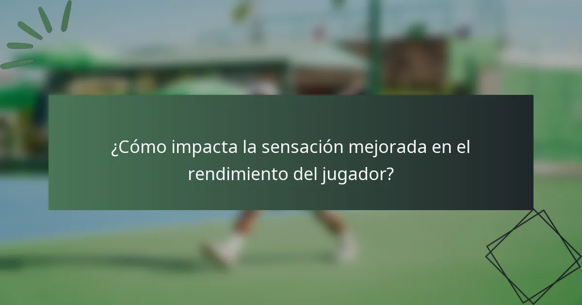 ¿Cómo impacta la sensación mejorada en el rendimiento del jugador?