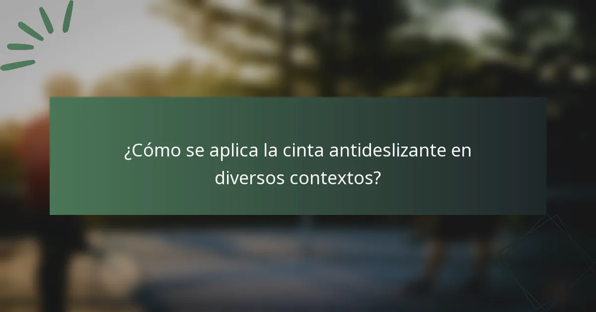 ¿Cómo se aplica la cinta antideslizante en diversos contextos?