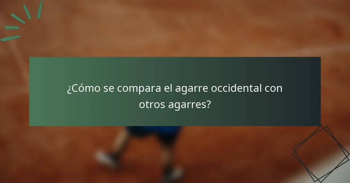 ¿Cómo se compara el agarre occidental con otros agarres?