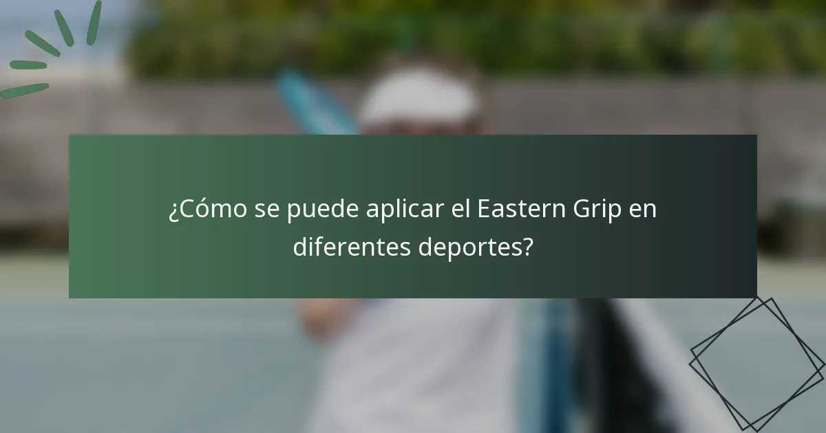 ¿Cómo se puede aplicar el Eastern Grip en diferentes deportes?