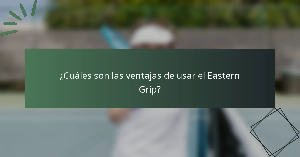 ¿Cuáles son las ventajas de usar el Eastern Grip?