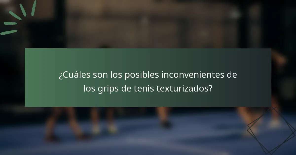 ¿Cuáles son los posibles inconvenientes de los grips de tenis texturizados?
