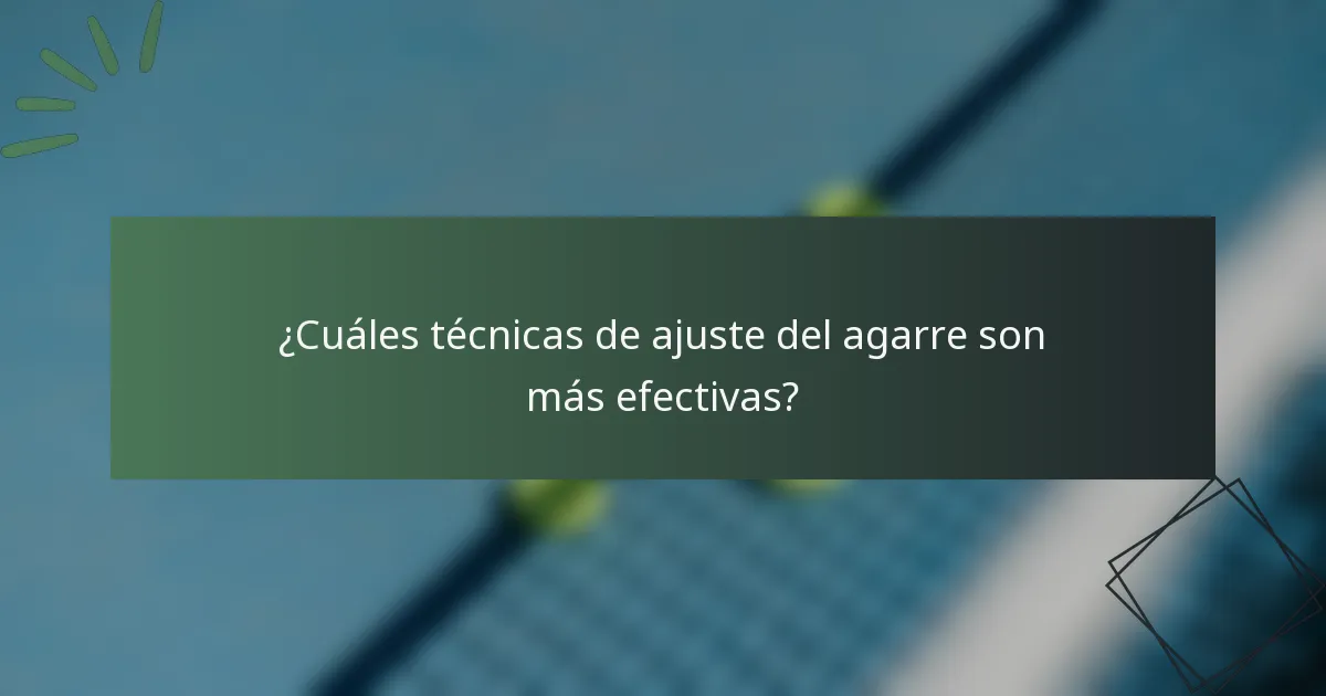 ¿Cuáles técnicas de ajuste del agarre son más efectivas?