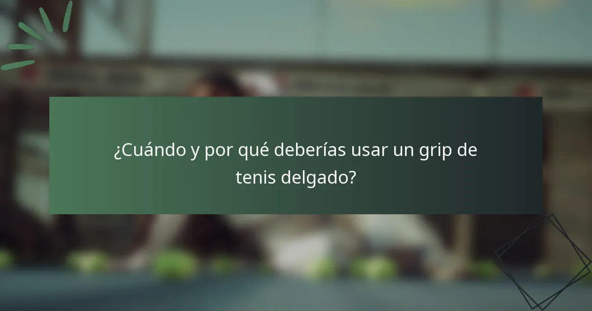¿Cuándo y por qué deberías usar un grip de tenis delgado?