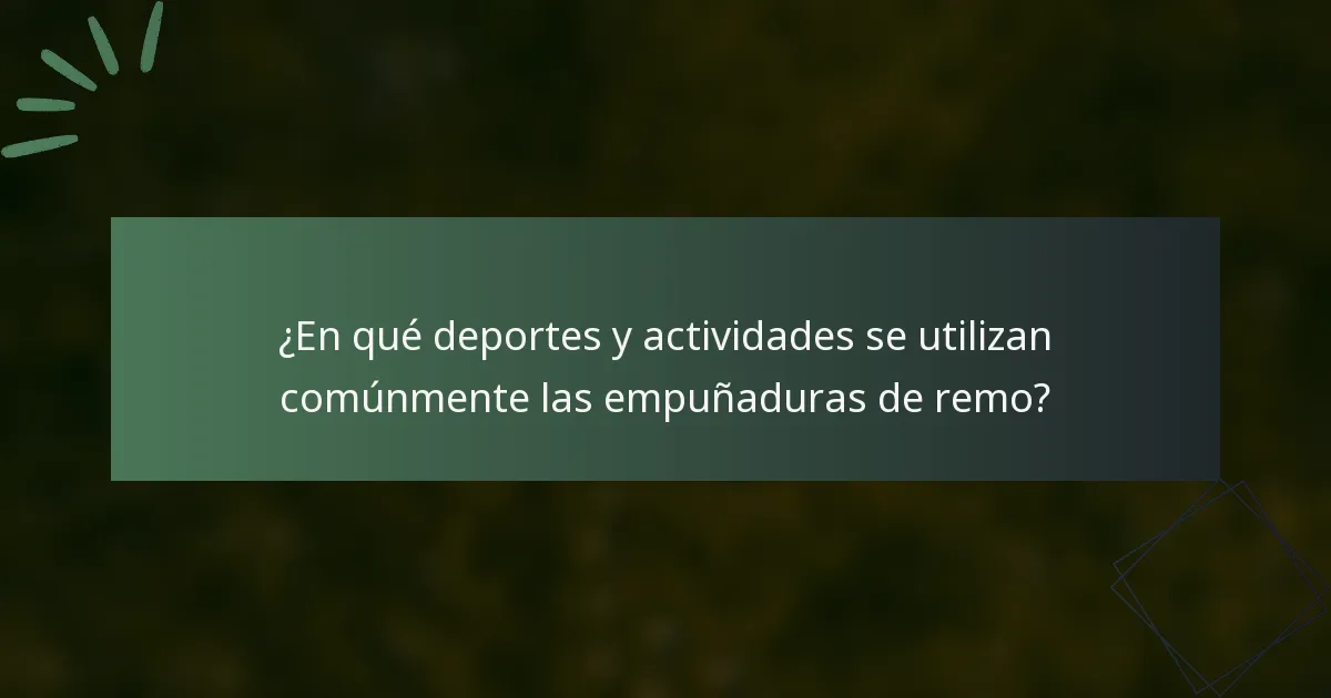 ¿En qué deportes y actividades se utilizan comúnmente las empuñaduras de remo?