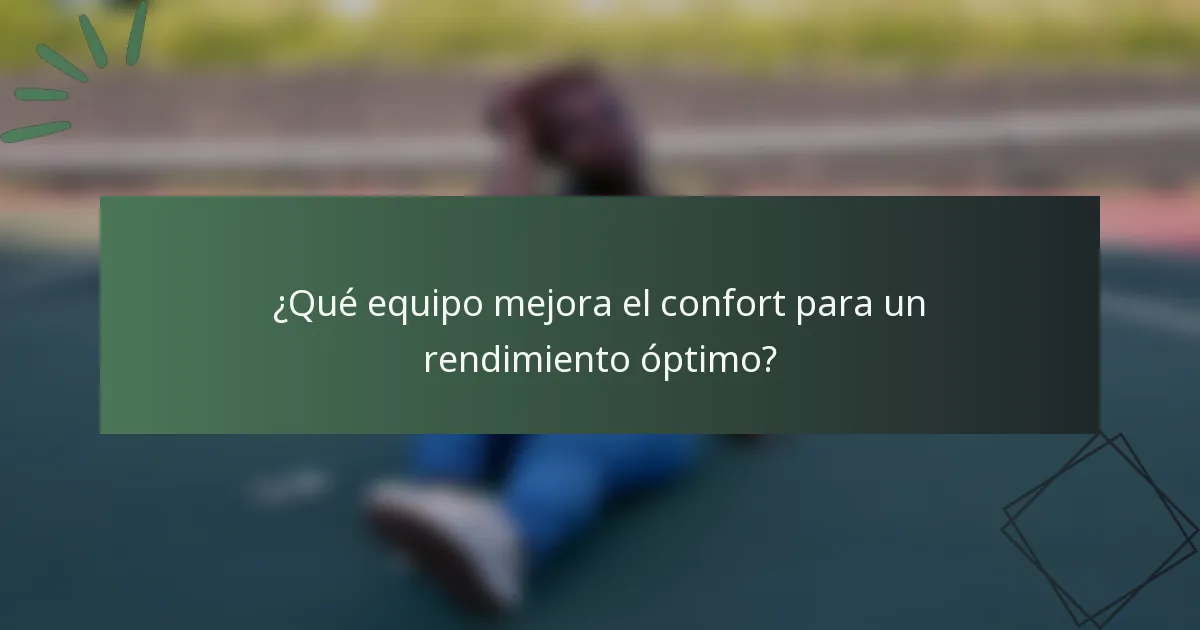 ¿Qué equipo mejora el confort para un rendimiento óptimo?