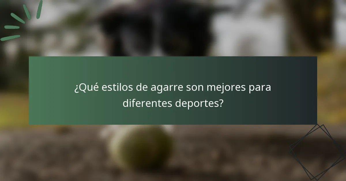 ¿Qué estilos de agarre son mejores para diferentes deportes?