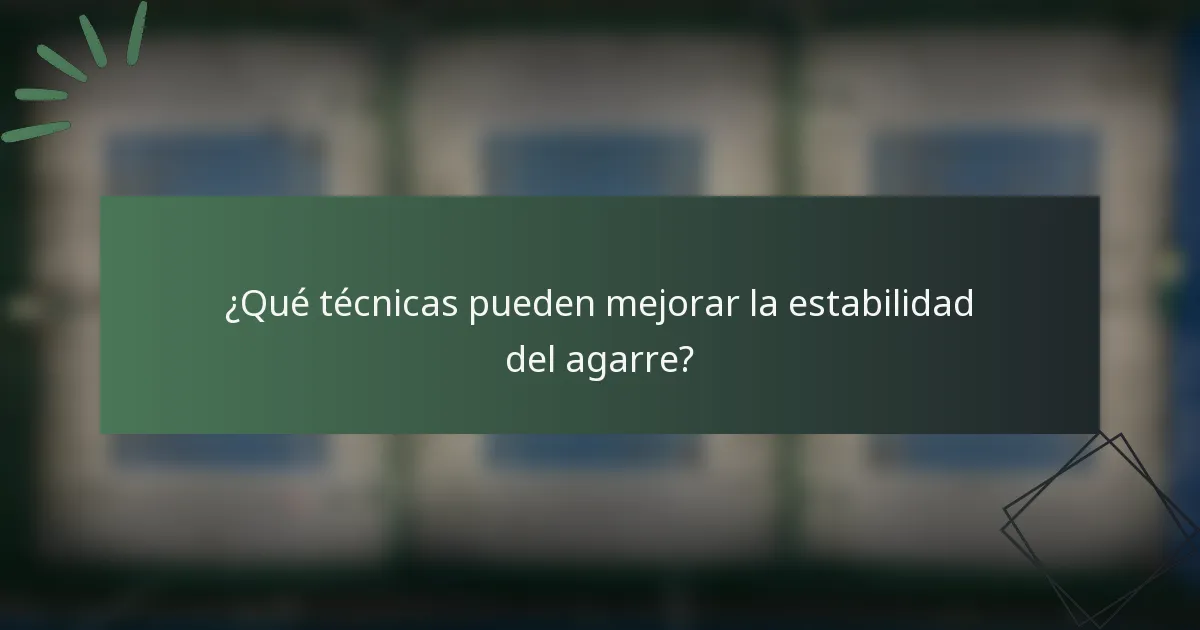 ¿Qué técnicas pueden mejorar la estabilidad del agarre?