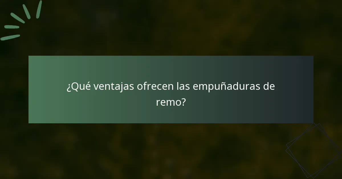 ¿Qué ventajas ofrecen las empuñaduras de remo?