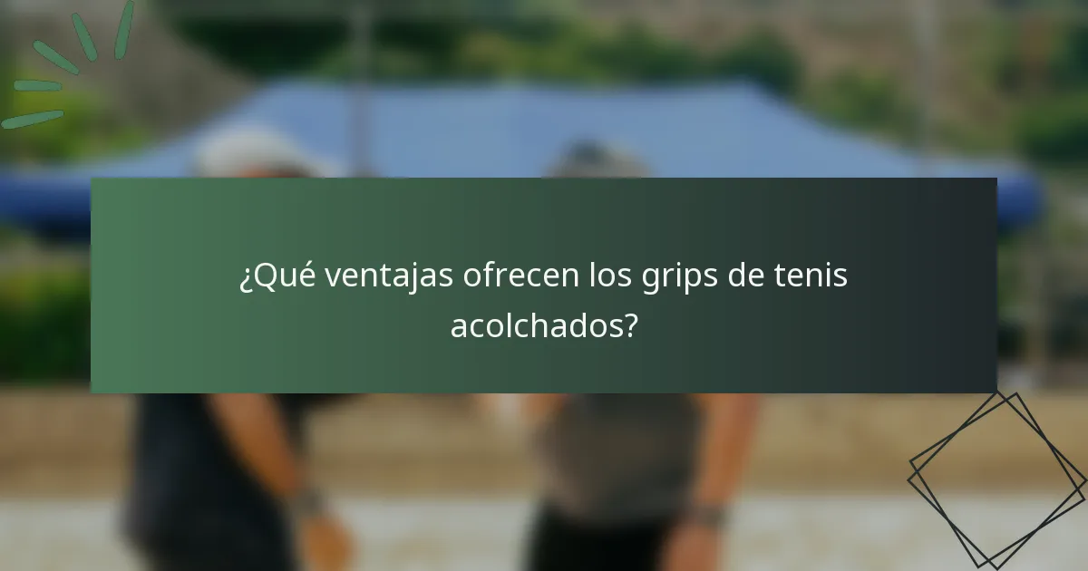 ¿Qué ventajas ofrecen los grips de tenis acolchados?