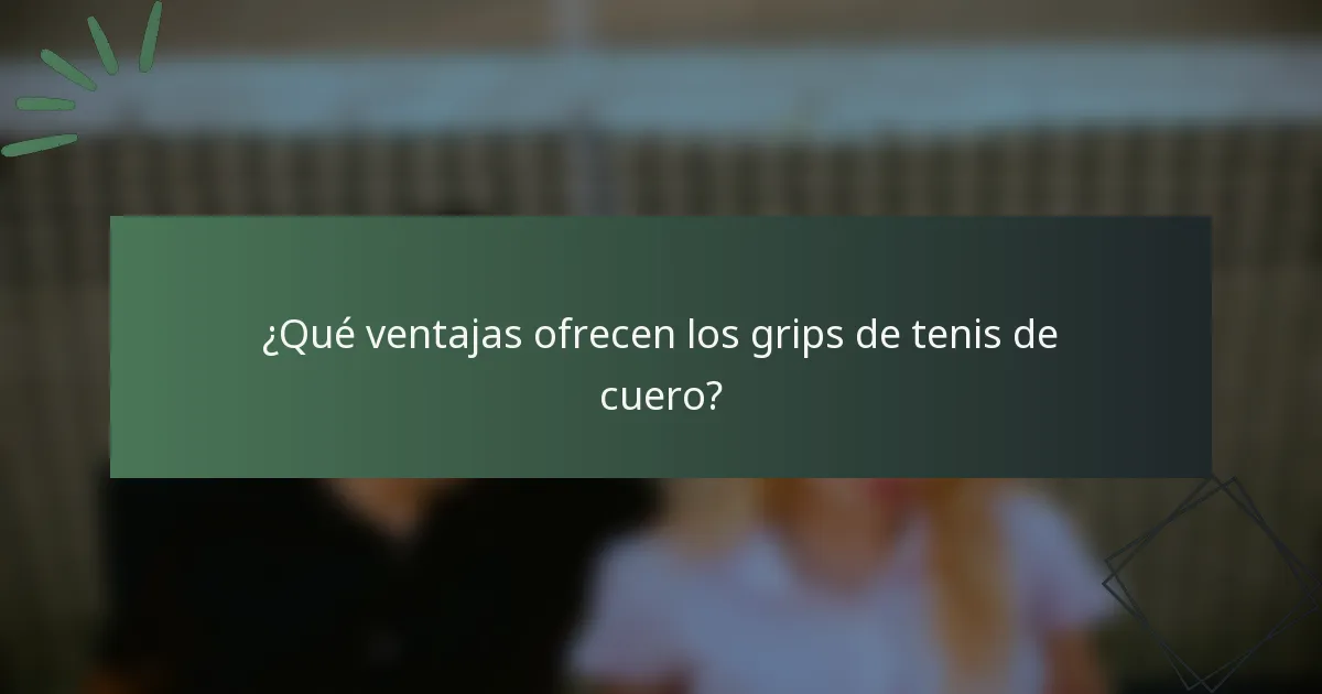 ¿Qué ventajas ofrecen los grips de tenis de cuero?